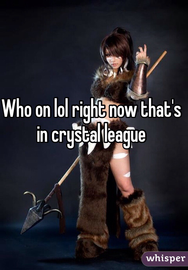 Who on lol right now that's in crystal league