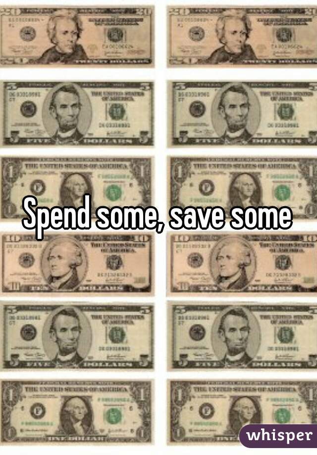 Spend some, save some