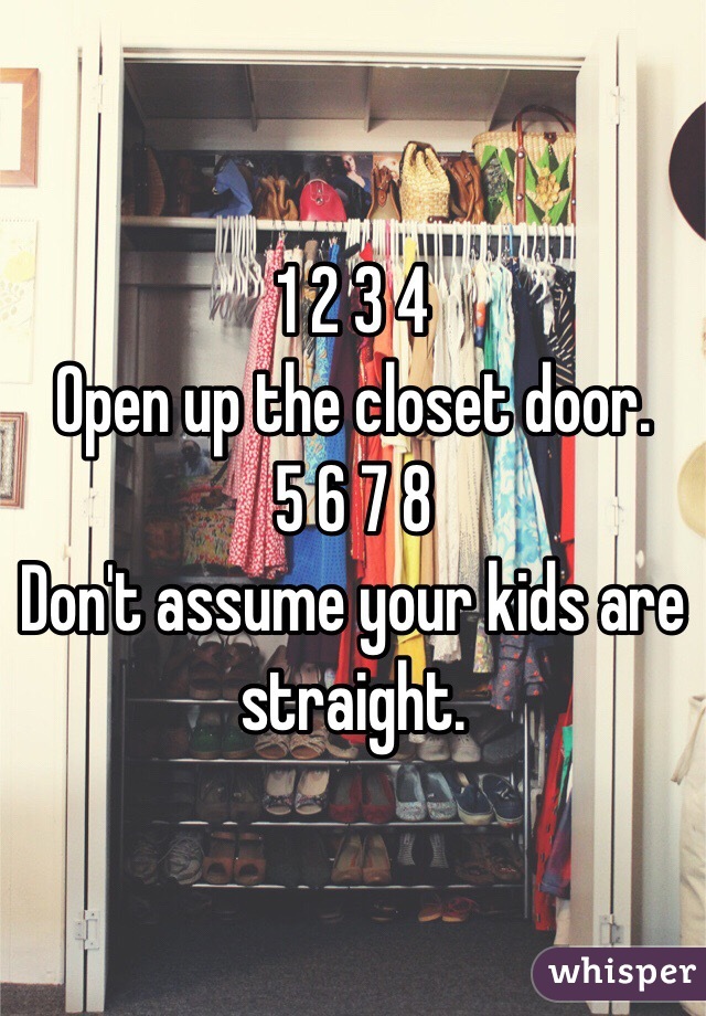 1 2 3 4
Open up the closet door.
5 6 7 8
Don't assume your kids are straight.