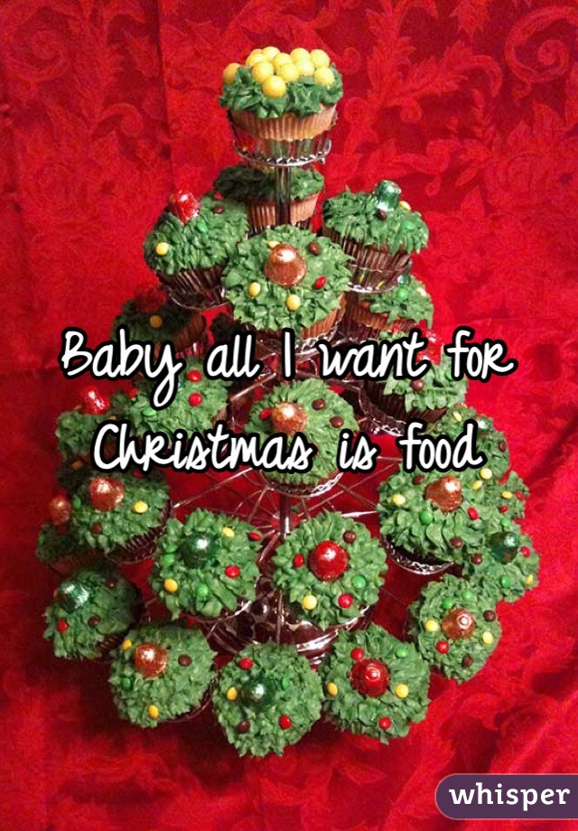 Baby all I want for Christmas is food 