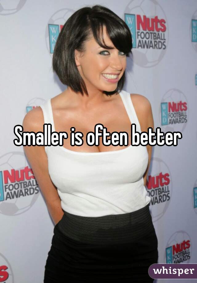 Smaller is often better