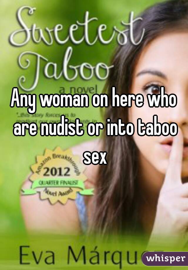 Any woman on here who are nudist or into taboo sex