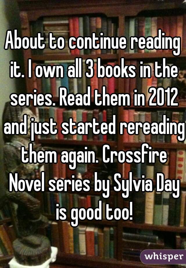 About to continue reading it. I own all 3 books in the series. Read them in 2012 and just started rereading them again. Crossfire Novel series by Sylvia Day is good too!