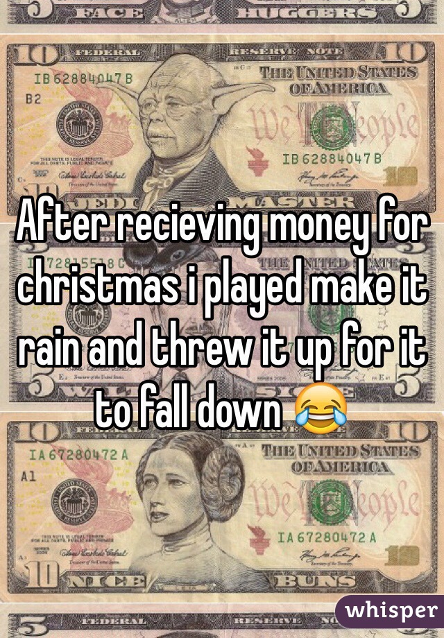 After recieving money for christmas i played make it rain and threw it up for it to fall down 😂