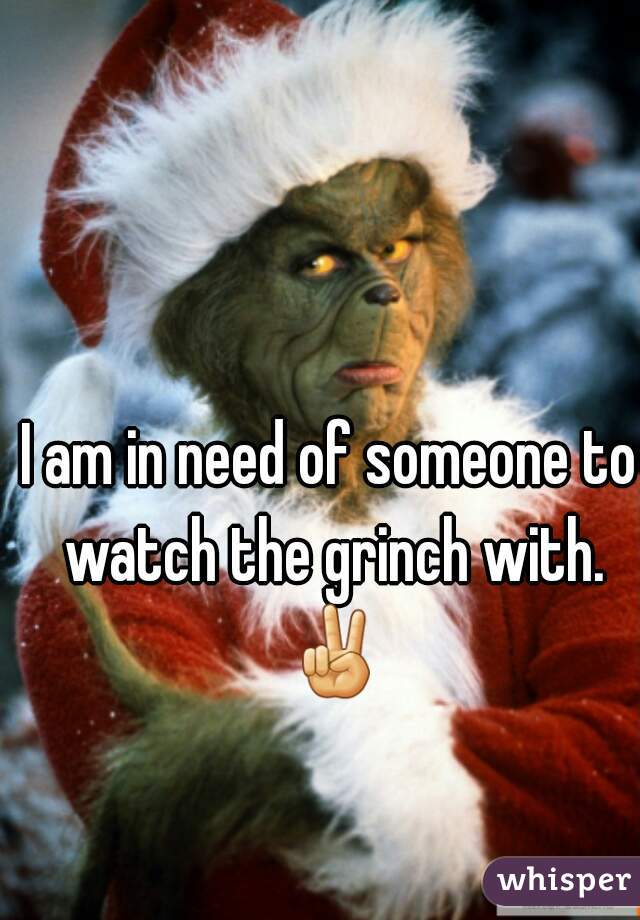 I am in need of someone to watch the grinch with. ✌