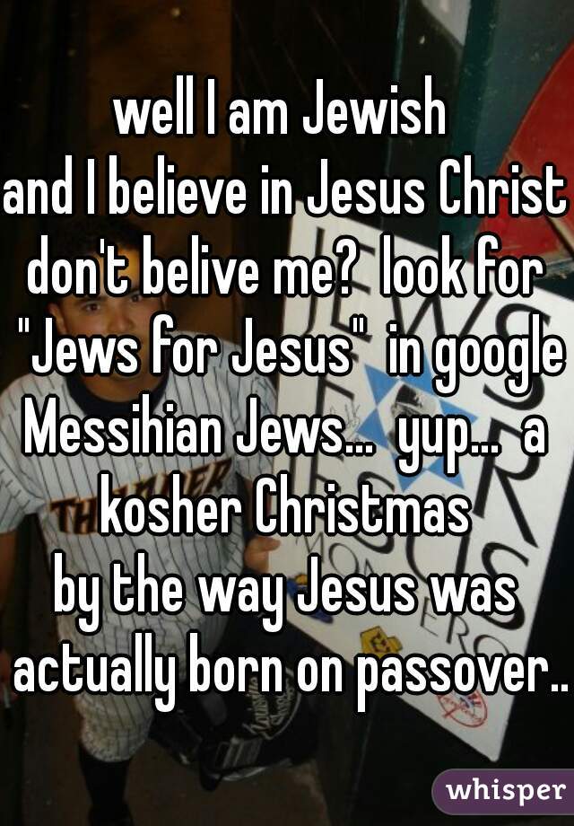 well I am Jewish 
and I believe in Jesus Christ
don't belive me?  look for "Jews for Jesus"  in google
Messihian Jews...  yup...  a kosher Christmas 
by the way Jesus was actually born on passover..