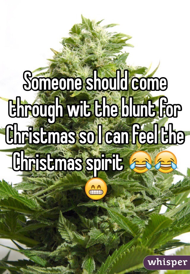 Someone should come through wit the blunt for Christmas so I can feel the Christmas spirit 😂😂😁