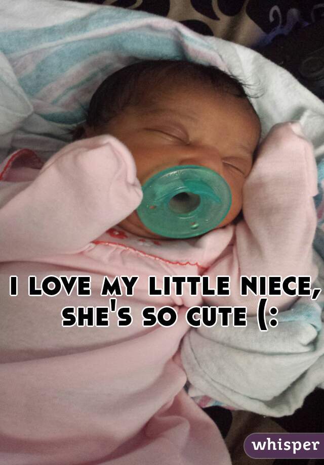 i love my little niece, she's so cute (: