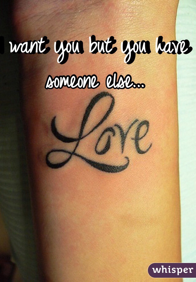 I want you but you have someone else...