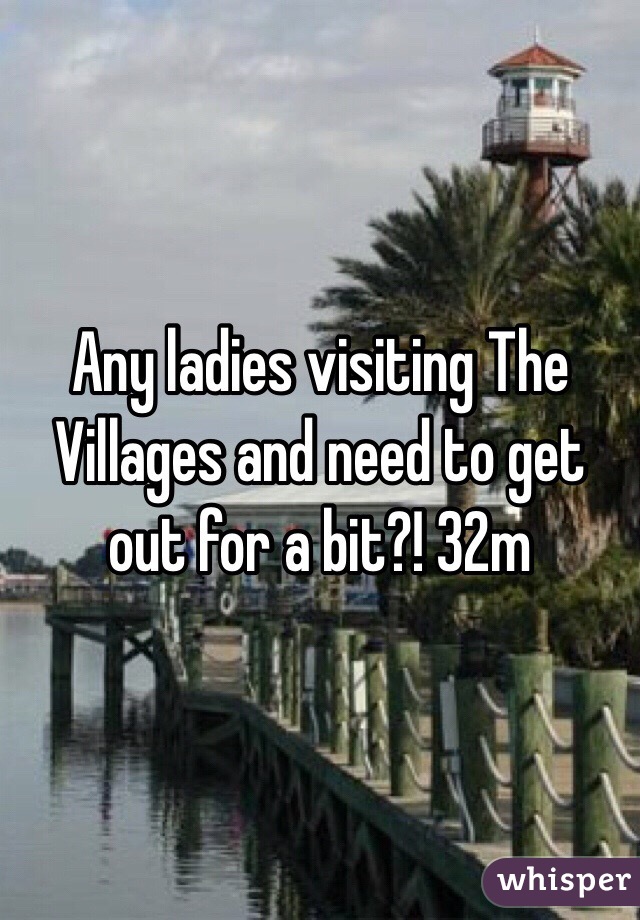 Any ladies visiting The Villages and need to get out for a bit?! 32m