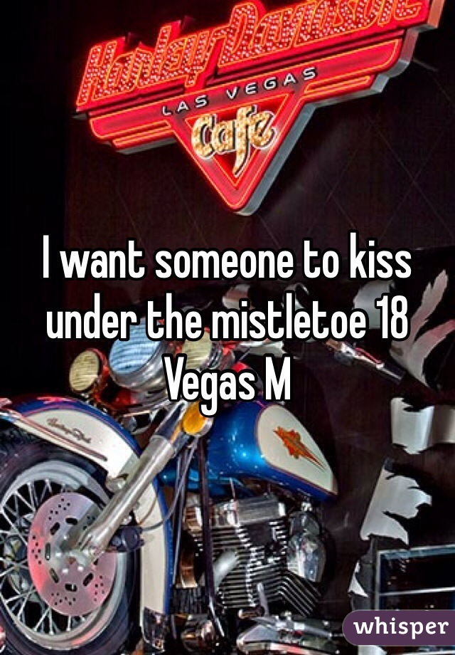 I want someone to kiss under the mistletoe 18 Vegas M