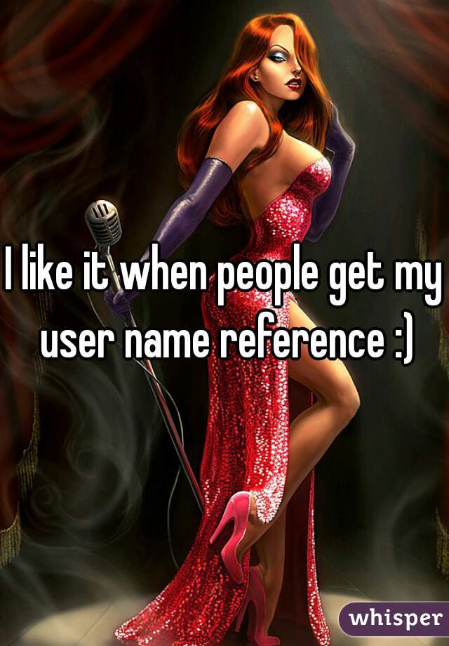 I like it when people get my user name reference :)