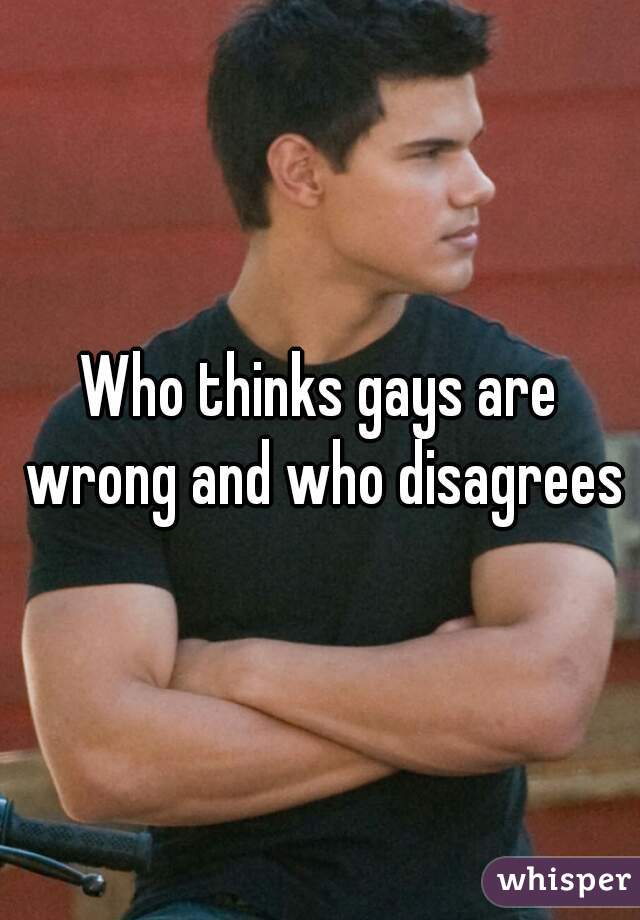 Who thinks gays are wrong and who disagrees