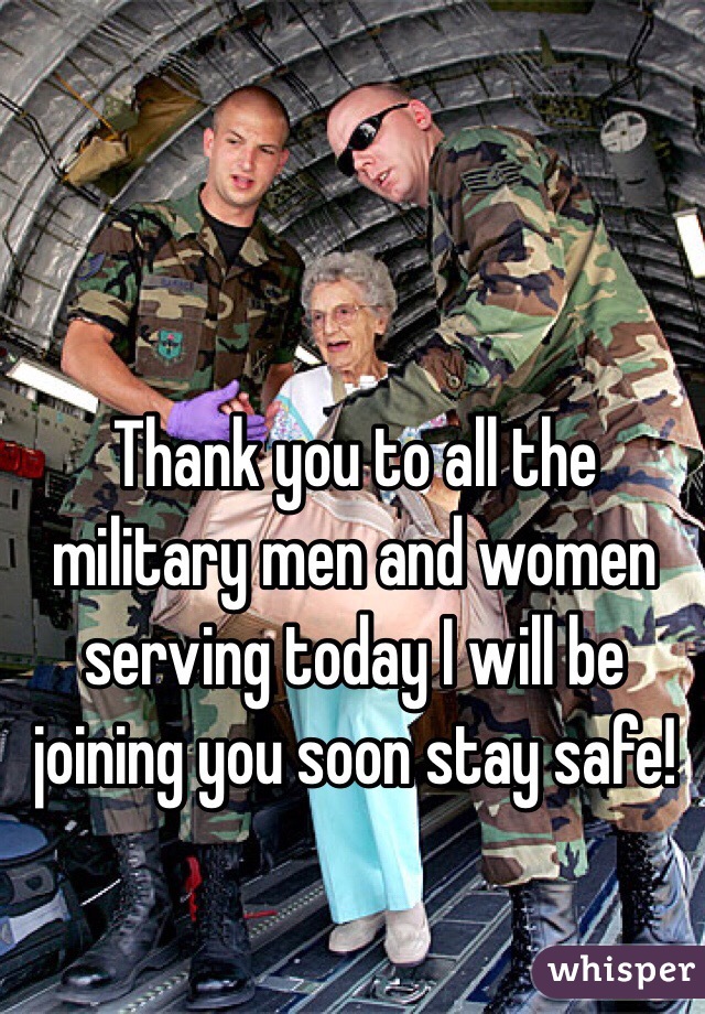 Thank you to all the military men and women serving today I will be joining you soon stay safe!