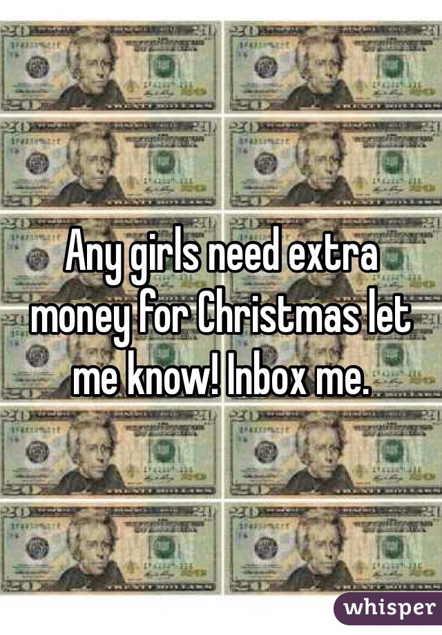 Any girls need extra money for Christmas let me know! Inbox me. 