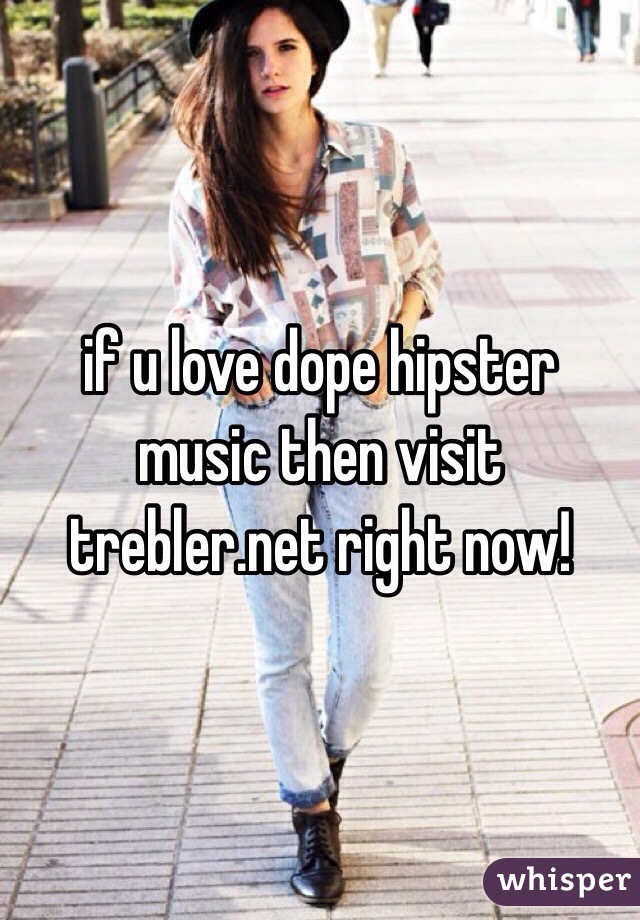 if u love dope hipster music then visit trebler.net right now!