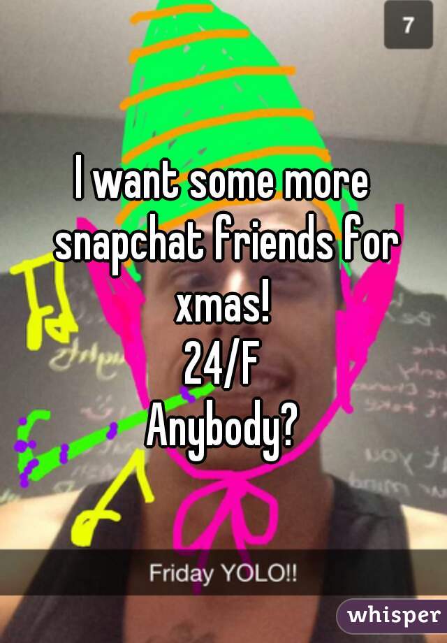 I want some more snapchat friends for xmas! 
24/F
Anybody?