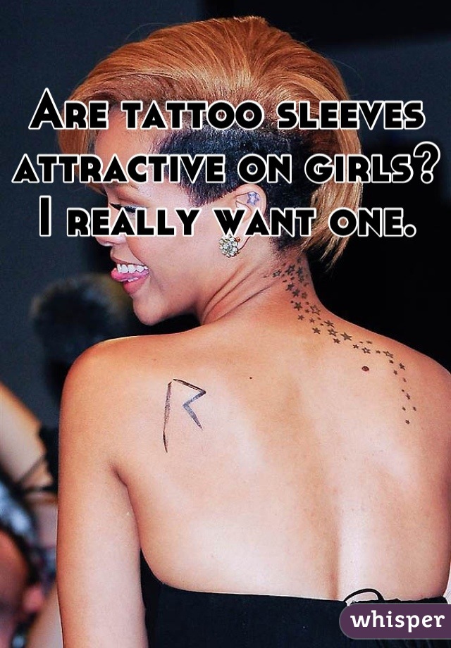 Are tattoo sleeves attractive on girls?
I really want one.