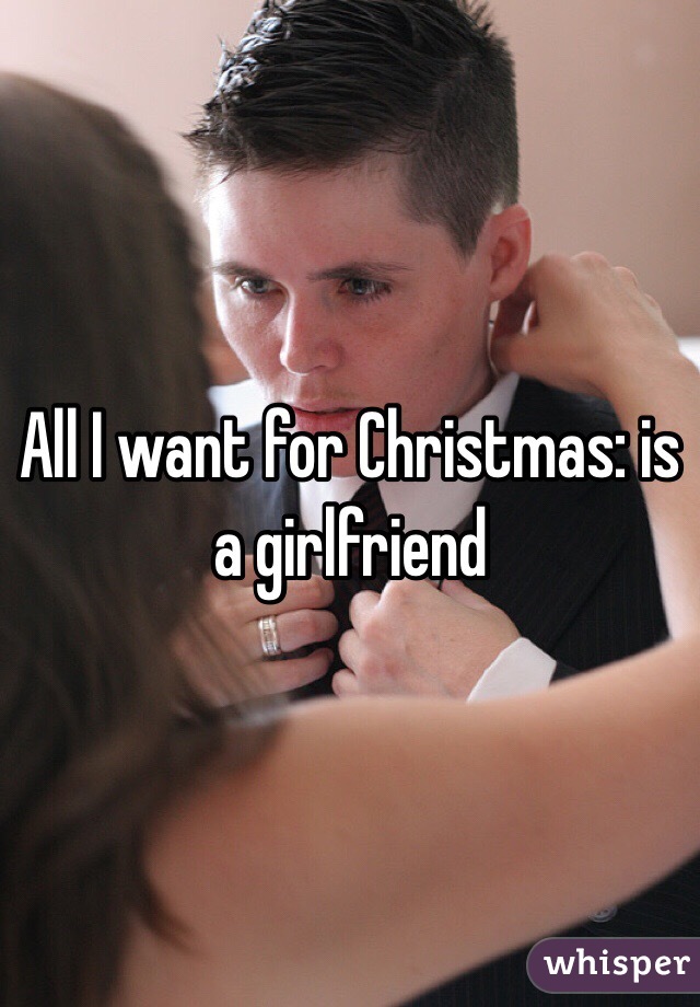 All I want for Christmas: is a girlfriend 