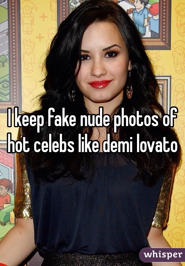 I keep fake nude photos of hot celebs like demi lovato