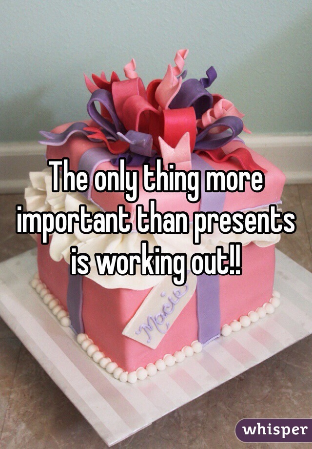 The only thing more important than presents is working out!!