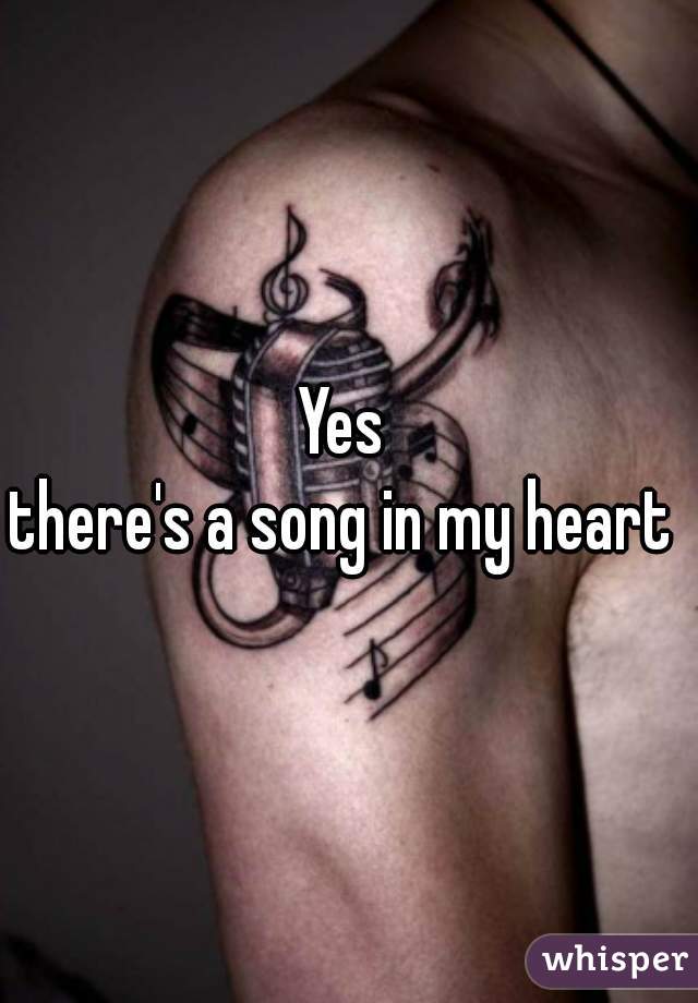 Yes 
there's a song in my heart 