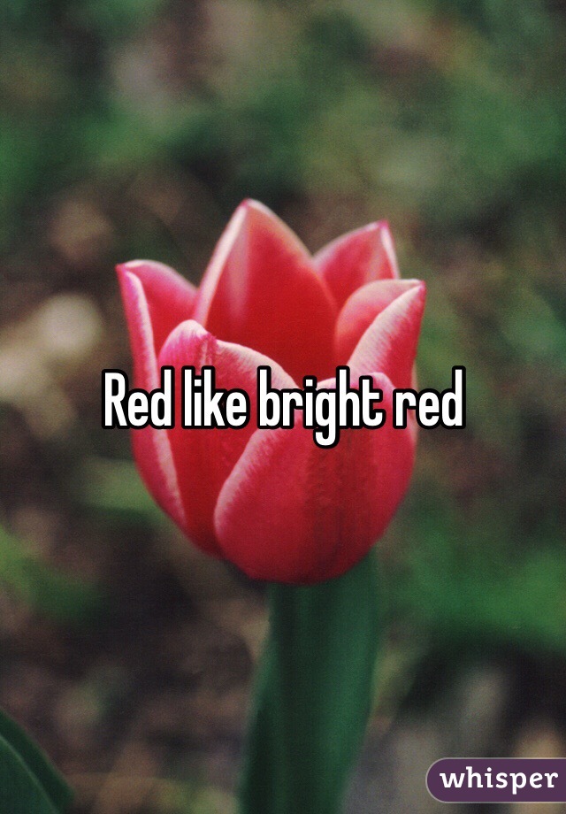 Red like bright red