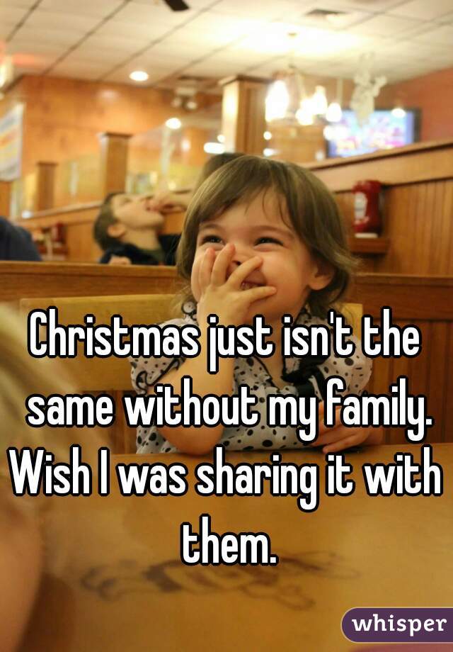 Christmas just isn't the same without my family.
Wish I was sharing it with them.