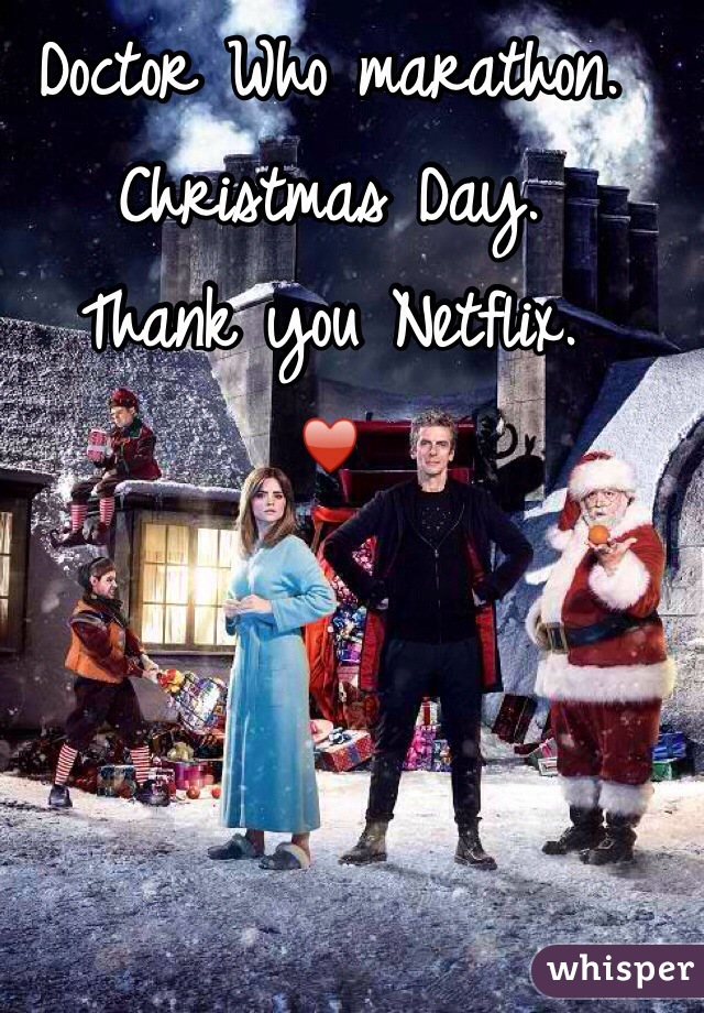 Doctor Who marathon. 
Christmas Day. 
Thank you Netflix. 
♥️