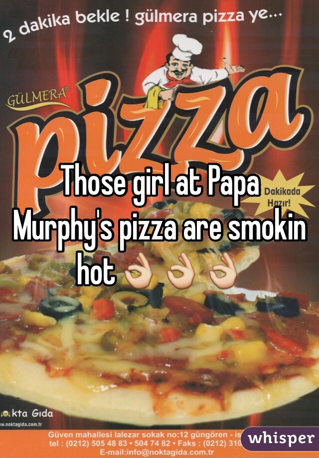 Those girl at Papa Murphy's pizza are smokin hot👌👌👌