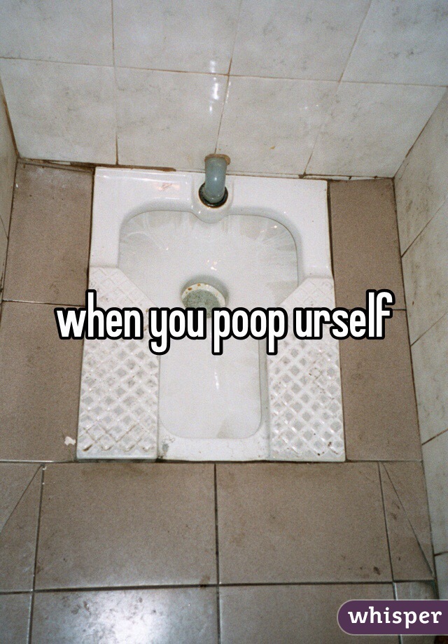 when you poop urself