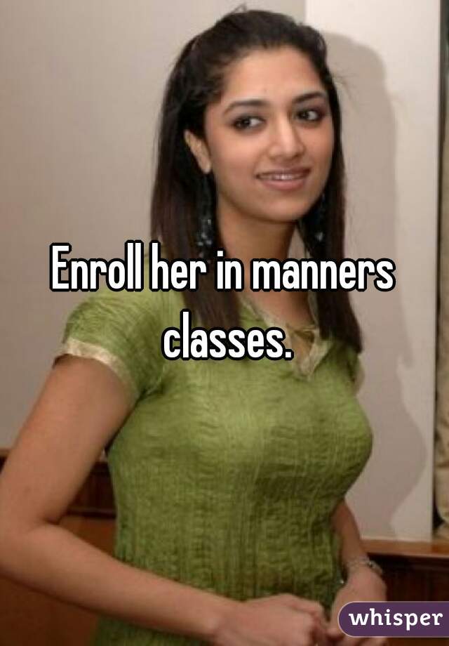 Enroll her in manners classes.