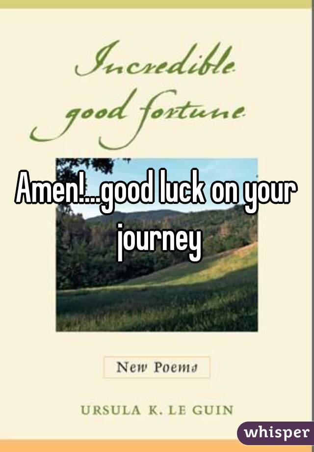 Amen!...good luck on your journey