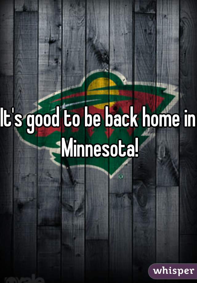 It's good to be back home in Minnesota!