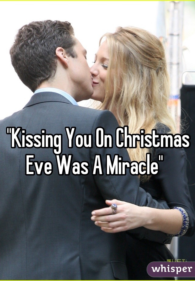 "Kissing You On Christmas Eve Was A Miracle"  