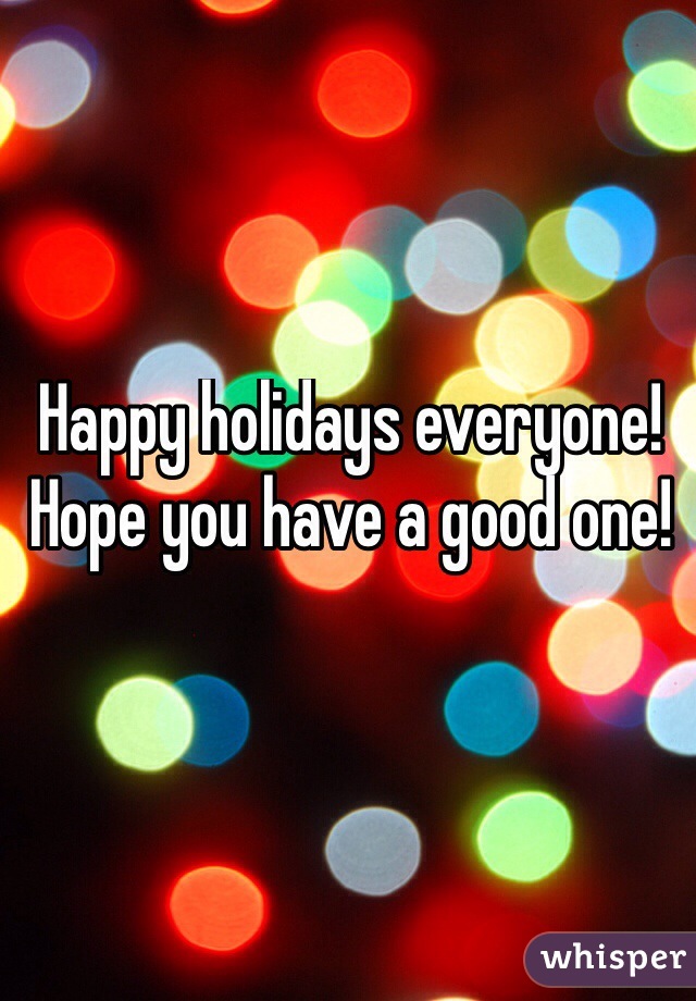 Happy holidays everyone!
Hope you have a good one!
