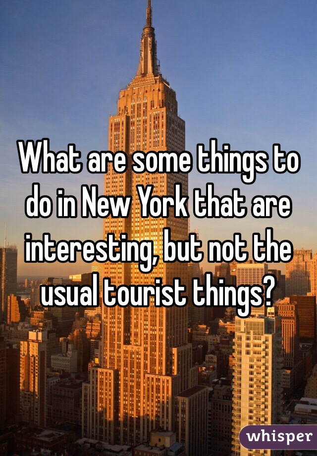 What are some things to do in New York that are interesting, but not the usual tourist things?