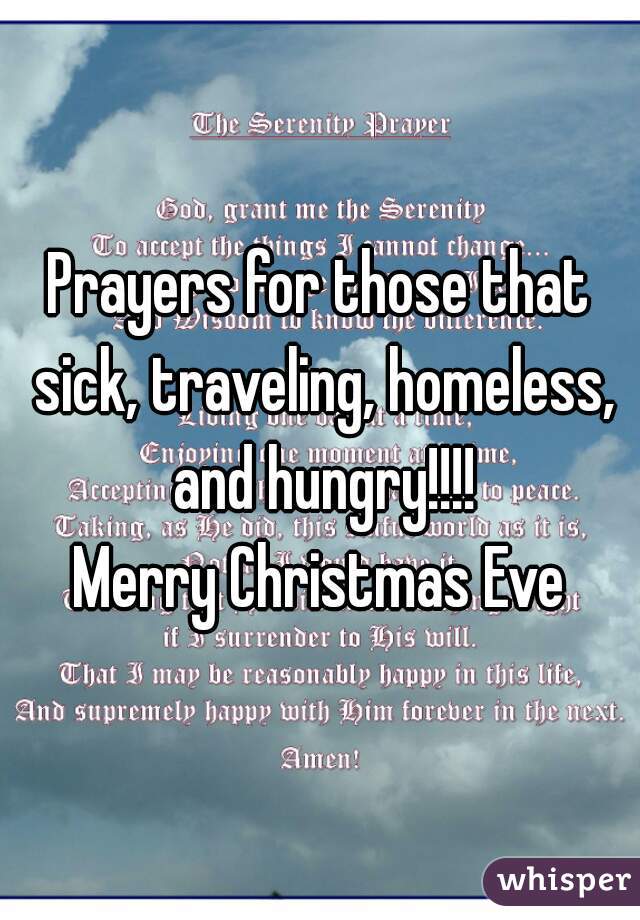 Prayers for those that sick, traveling, homeless, and hungry!!!!
Merry Christmas Eve