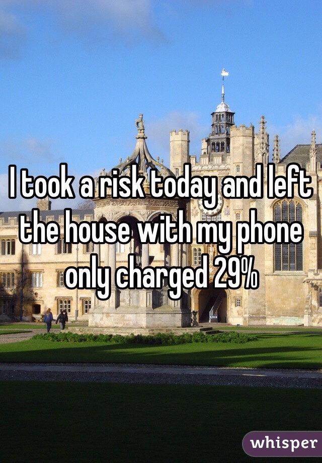 I took a risk today and left the house with my phone only charged 29% 