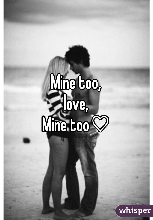 Mine too,
love,
Mine too♡