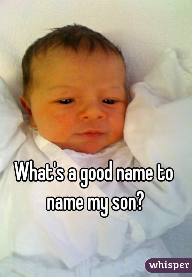 What's a good name to name my son?