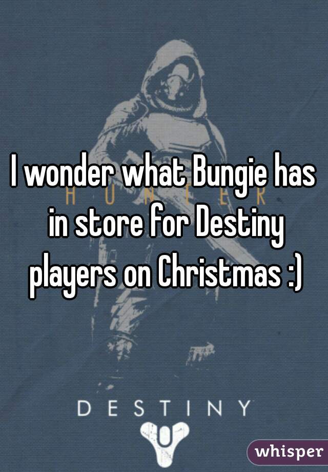 I wonder what Bungie has in store for Destiny players on Christmas :)