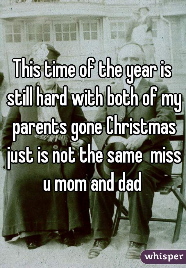 This time of the year is still hard with both of my parents gone Christmas just is not the same  miss u mom and dad 