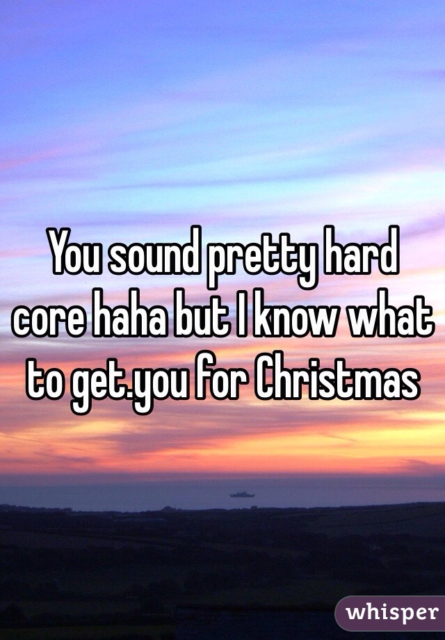 You sound pretty hard core haha but I know what to get.you for Christmas 