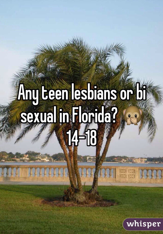 Any teen lesbians or bi sexual in Florida? 🙊
14-18 