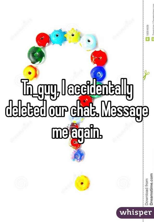 Tn_guy, I accidentally deleted our chat. Message me again. 