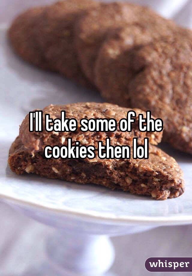 I'll take some of the cookies then lol 