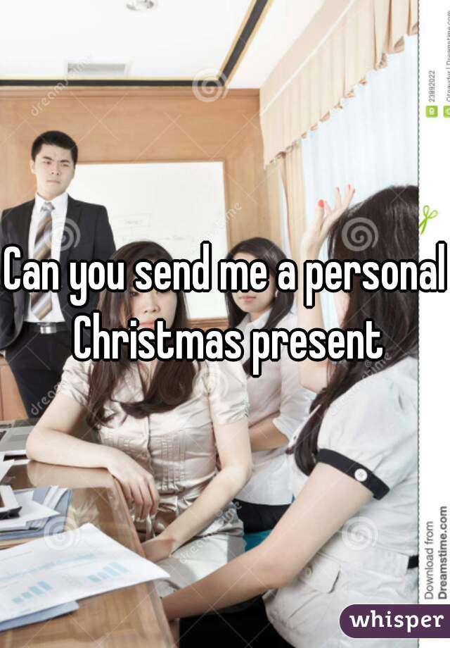 Can you send me a personal Christmas present