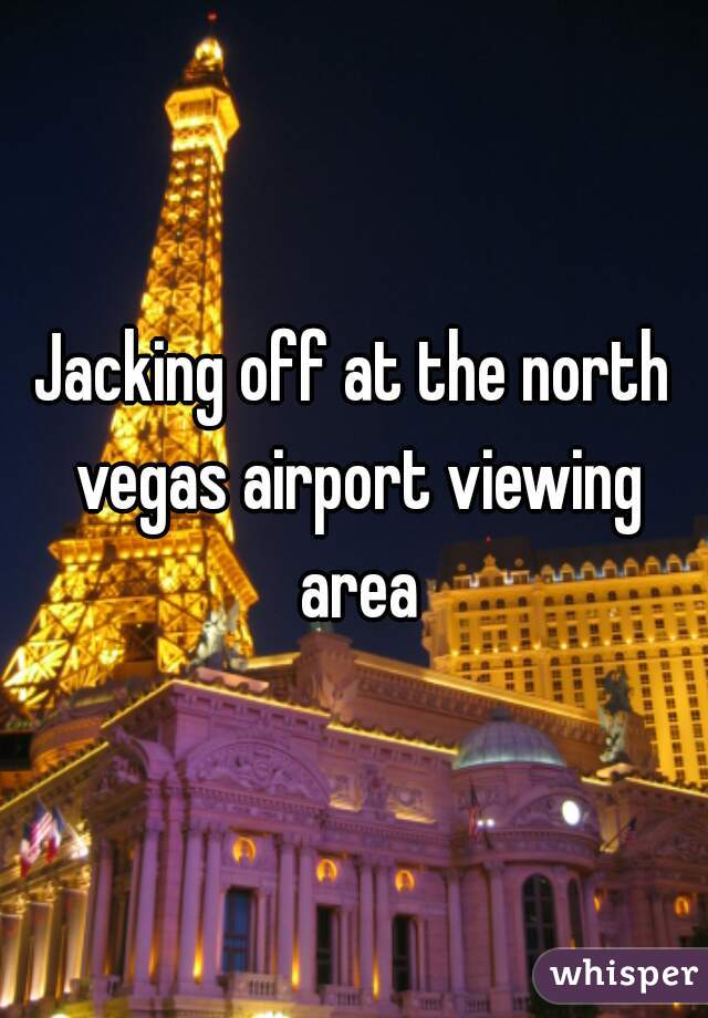 Jacking off at the north vegas airport viewing area