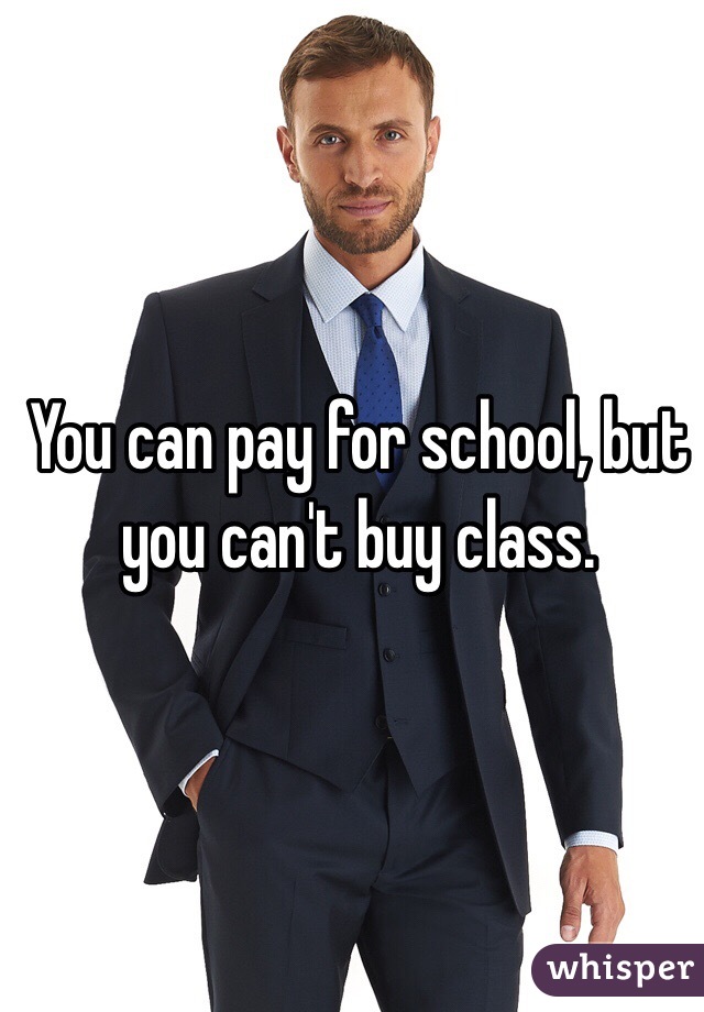 You can pay for school, but you can't buy class.